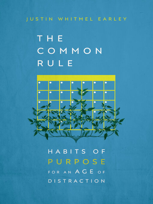 Title details for The Common Rule: Habits of Purpose for an Age of Distraction by Justin Whitmel Earley - Available